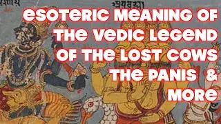 Esoteric Meaning of The Vedic Legend of the Lost Cows the Panis and more!