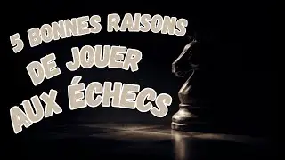 5 bonnes raisons de jouer aux &eacute;checs