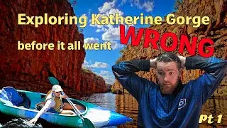 Before It All Went Wrong - Exploring Katherine Gorge (Part 1)