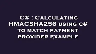 C# : Calculating HMACSHA256 using c# to match payment provider example