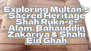 Exploring Multan&rsquo;s Sacred Heritage | Shah Rukn-e-Alam, Bahauddin Zakariya & Shahi Eid Ghah