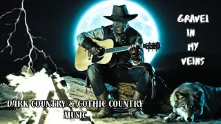 Gravel in My Veins - (Dark Country Playlist)