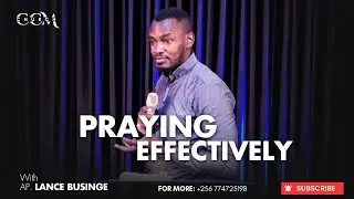 Praying Effectively || Apostle Lance Businge || Clear Conscience Church