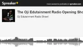 The Oji Edutainment Radio Opening Show! Episode #1