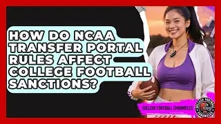 How Do NCAA Transfer Portal Rules Affect College Football Sanctions? - College Football Chronicles