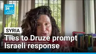 Ties to Syrian Druze prompt Israeli response • FRANCE 24 English