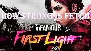 How strong is Fetch (Infamous First Light)