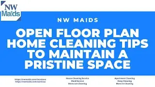 NW Maids House Cleaning Service - Open Floor Plan Home Cleaning Tips to Maintain a Pristine Space