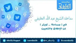 مداخلة الشيخ عبد الله الخليفي في [ مساحة _ تويتر ] عن الإطلاق والتعيين