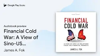 Financial Cold War: A View of Sino-US Relations&hellip; by James A. Fok &middot; Audiobook preview