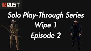 Rust Solo Play-Through Series - Wipe 1 - Episode 2