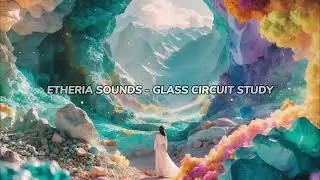 Glass Circuit Study 🪐 Etheria Sounds (Official Audio)