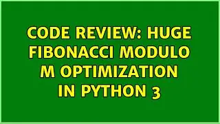 Code Review: Huge Fibonacci modulo m optimization in Python 3 (2 Solutions!!)