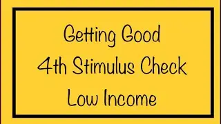 Getting Good! 4th Stimulus Check Update for Low Income