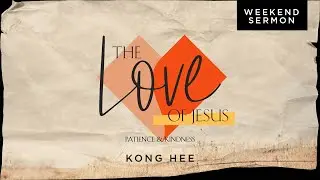 Kong Hee: The Love of Jesus &mdash; Patience & Kindness
