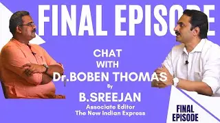 FINAL EPISODE - Chat With Dr.BOBEN THOMAS By B.SREEJAN ( Associate Editor, The New Indian Express)
