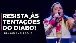 Resista às tentações do diabo! | Pastora Helena Raquel - Mensagem