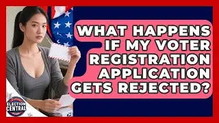 What Happens If My Voter Registration Application Gets Rejected? | Election Central Channel News