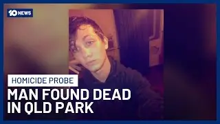 Murder Investigation Underway After Man&rsquo;s Body Was Found In Popular Queensland Park | 10 News