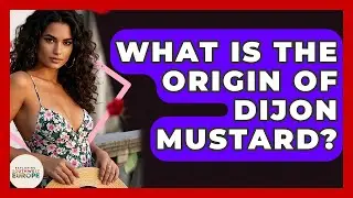 What Is The Origin Of Dijon Mustard? - Exploring Southwest Europe