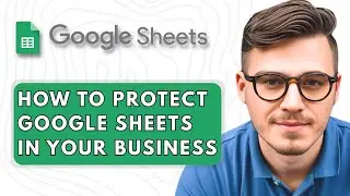 How to Protect Google Sheets in your Business [2025 Guide]