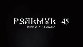 Psalmul 45 de 7 ori | Rugaciuni zilnice | Citire Psalmul 45 | Psalmul 45 rostit de 7 ori