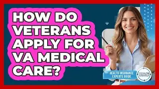 How Do Veterans Apply For VA Medical Care?