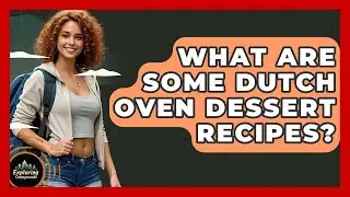 What Are Some Dutch Oven Dessert Recipes? - Exploring Campgrounds