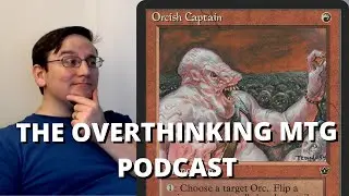 Orcish Captain - The Overthinking MTG Podcast #165