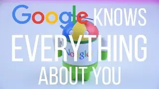 Google Knows Everything About You!