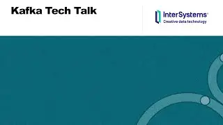 InterSystems IRIS Tech Talk: Kafka