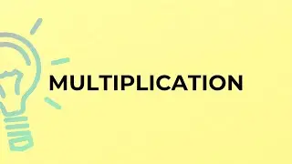 What is the meaning of the word MULTIPLICATION?