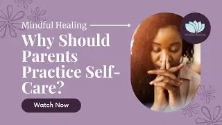 Why Should Parents Practice Self-Care? | Mindful Healing, LLC