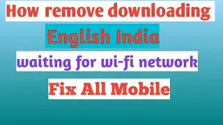 How remove downloading English india// waiting for wi-fi network