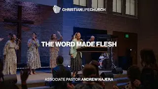 The Word Made Flesh | Associate Pastor Andrew Najera