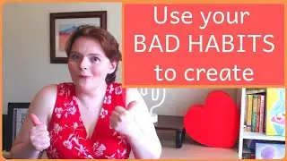 Use Your BAD HABITS for a Creativity Boost: how to be more creative in quarantine
