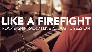 Like A Firefight - Rocketship Radio Live Acoustic Session