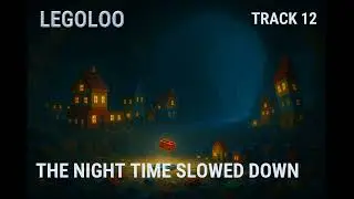 The Night Time Slowed Down &mdash; Track 12 of Legoloo (A Bricks and Life Opera)