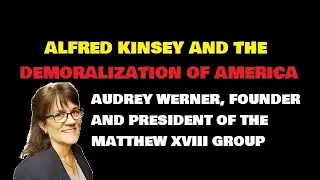 ALFRED KINSEY AND THE DEMORALIZATION OF AMERICA - AUDREY WERNER