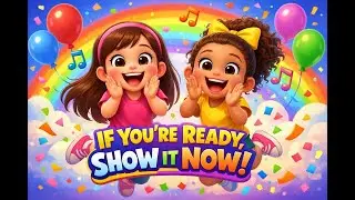 If You Are Ready, Show It Now | Fun Action Song for Kids | Dance & Sing Along
