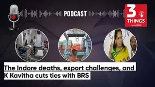 The Indore deaths, export challenges, and K Kavitha cuts ties with BRS