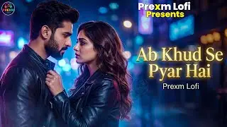 🎧Ab Khud Se Pyar Hai 💖| Prexm Lofi |🎧💖 Hindi Romantic Song 2026 💖