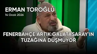 Erman Toroğlu: FENERBAH&Ccedil;E ARTIK GALATASARAY'IN TUZAĞINA D&Uuml;ŞM&Uuml;YOR, tarih: 14 Ocak 2026