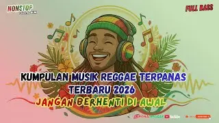 KUMPULAN MUSIK REGGAE TERPANAS TERBARU 2026 🔥 JANGAN BERHENTI DI AWAL