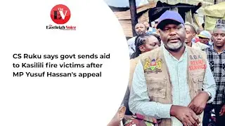 CS Ruku says govt sends aid to Kasilili fire victims after MP Yusuf Hassan's appeal