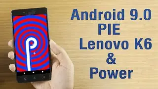 Install Android 9.0 Pie on Lenovo K6 & Power (LineageOS 16) - How to Guide!