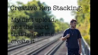 Creative Rep Stacking: My first upload, and the habit that helped me create it