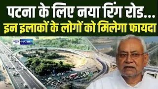Patna New Ring Road का ऐलान, इन इलाकों के लोगों को मिलेगा फायदा | Bihar News | News4Nation