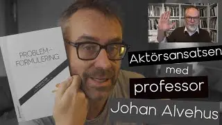Problemformulering - Aktörsansatsen med Johan Alvehus.
