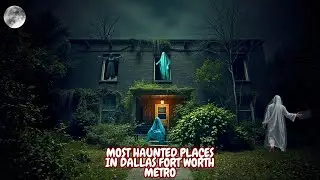Most Haunted Places in Dallas Fort Worth Metro